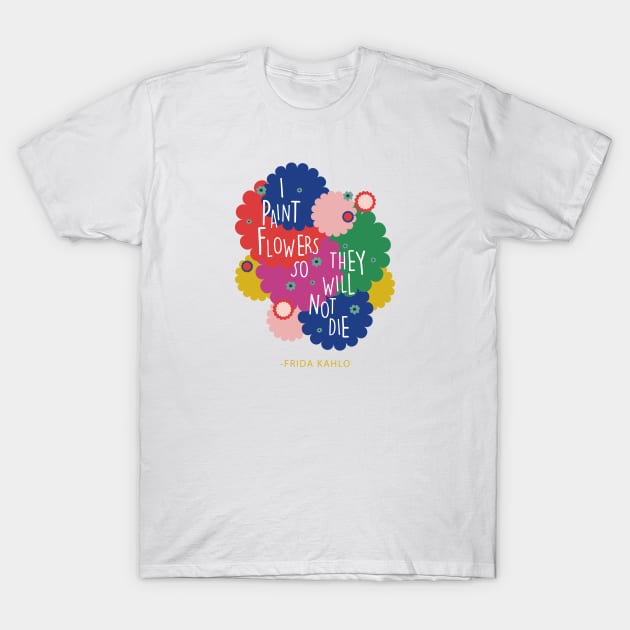 Colorful flowers Frida Kahlo saying quote T-Shirt by sugarcloudlb-studio